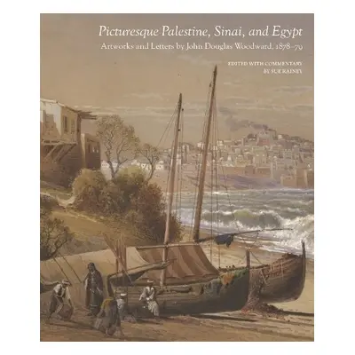 Picturesque Palestine, Sinai and Egypt: Artworks and Letters of John Douglas Woodward, 1878-1879