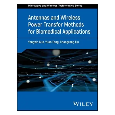 Antennas and Wireless Power Transfer Methods for Biomedical Applications - Guo, Yongxin