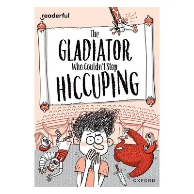 Readerful Rise: Oxford Reading Level 11: The Gladiator Who Couldn't Stop Hiccuping - Knapman, Ti