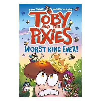 Toby and the Pixies: Worst King Ever! - Turner, James a Schuster, Andreas