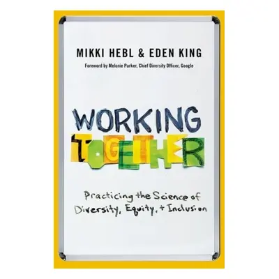 Working Together - Hebl, Mikki (Professor, Professor, Rice University) a King, Eden (Professor, 