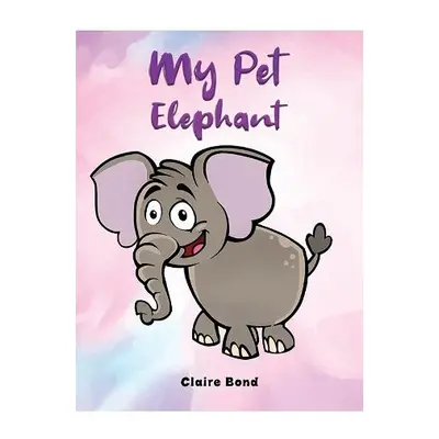 My Pet Elephant - Bond, Claire