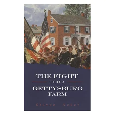 Fight for a Gettysburg Farm - Acker, Steven