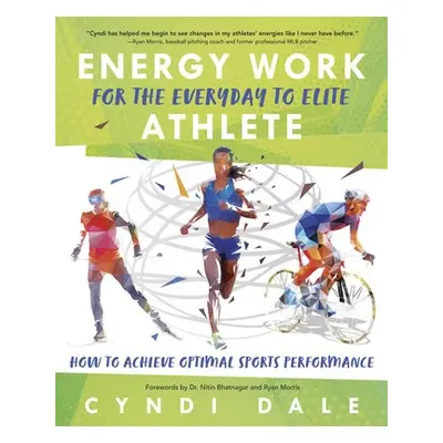 Energy Work for the Everyday to Elite Athlete - Dale, Cyndi