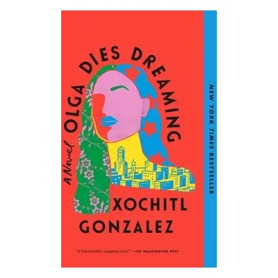 Olga Dies Dreaming - Gonzalez, Xochitl