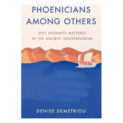 Phoenicians among Others - Demetriou, Denise (Professor of History, Professor of History, Univer