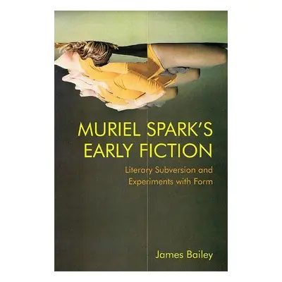 Muriel Spark's Early Fiction - Bailey, James