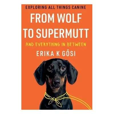 From Wolf to Supermutt and Everything In Between - Gosi, Erika K