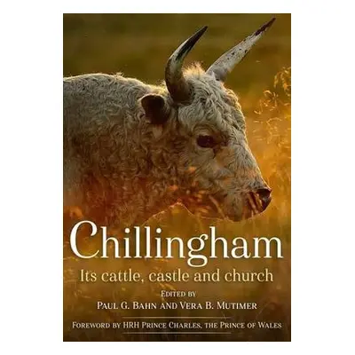 Chillingham: Its Cattle, Castle and Church - Edited by: Paul Bahn