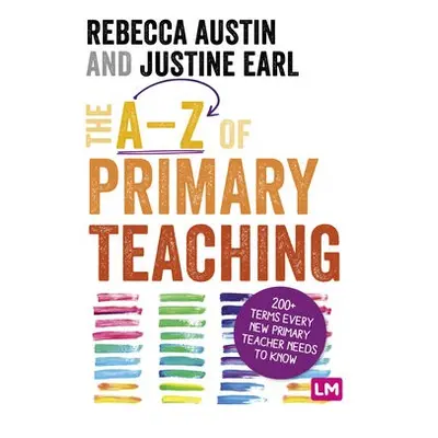 A-Z of Primary Teaching - Austin, Rebecca a Earl, Justine