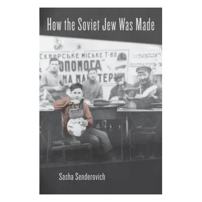 How the Soviet Jew Was Made - Senderovich, Sasha