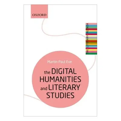 Digital Humanities and Literary Studies - Eve, Martin Paul (Professor of Literature, Technology 