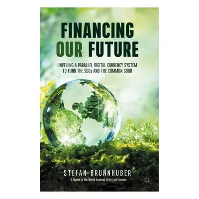 Financing Our Future - Brunnhuber, Stefan