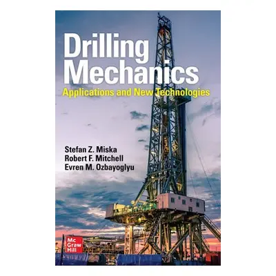 Drilling Mechanics: Advanced Applications and Technology - Miska, Stefan Z. a Mitchell, Robert F