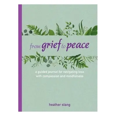 From Grief to Peace - Stang, Heather