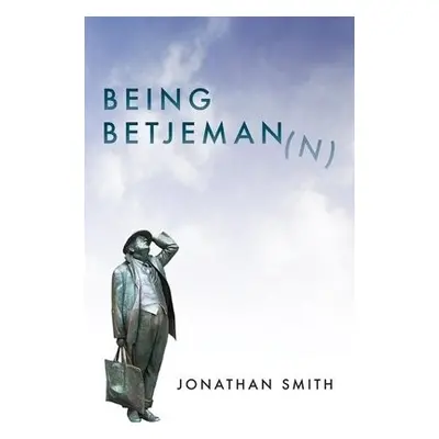 Being Betjeman - Smith, Jonathan