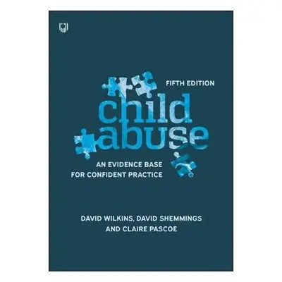 Child Abuse 5e An evidence base for confident practice - Wilkins, David a Shemmings, David a Pas