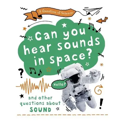 Question of Science: Can you hear sounds in space? And other questions about sound - Claybourne,