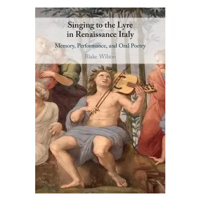 Singing to the Lyre in Renaissance Italy - Wilson, Blake (Dickinson College, Pennsylvania)