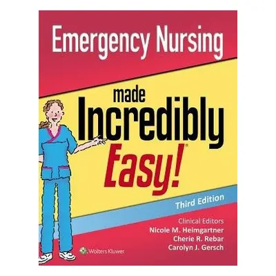 Emergency Nursing Made Incredibly Easy - Heimgartner, Nicole M., DNP, RN, CNE, CNEcl, COI a Reba