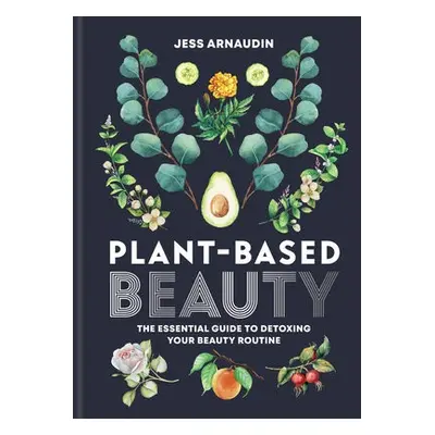 Plant-Based Beauty - Arnaudin, Jess