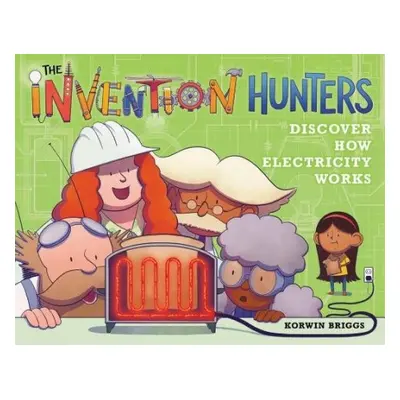 The Invention Hunters Discover How Electricity Works - Briggs, Korwin