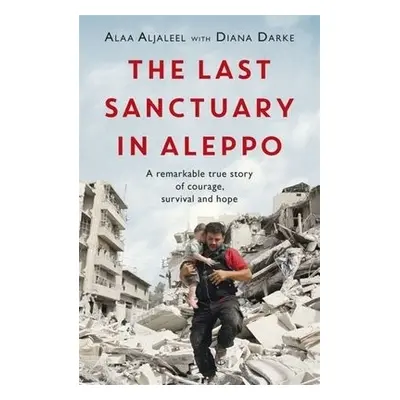 Last Sanctuary in Aleppo - Aljaleel, Alaa a Darke, Diana