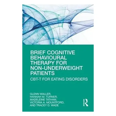 Brief Cognitive Behavioural Therapy for Non-Underweight Patients - Waller, Glenn a Turner, Hanna