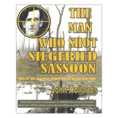 Man Who shot Siegfried Sassoon - Hollands, John