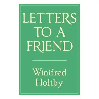 Letters to a Friend - Holtby, Winifred