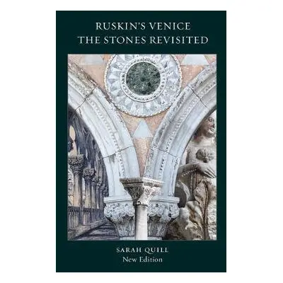 Ruskin's Venice: The Stones Revisited New Edition - Quill, Sarah