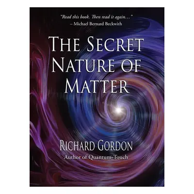 Secret Nature of Matter - Gordon, Richard