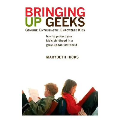 Bringing Up Geeks - Hicks, Marybeth