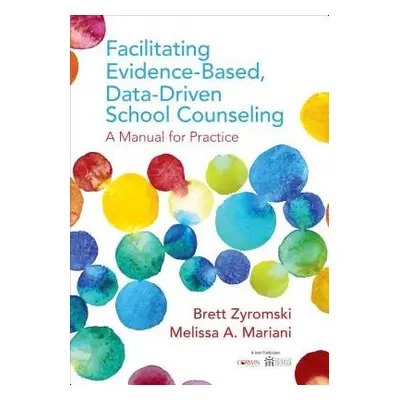 Facilitating Evidence-Based, Data-Driven School Counseling - Zyromski, Brett a Mariani, Melissa 