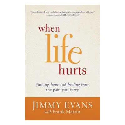 When Life Hurts – Finding Hope and Healing from the Pain You Carry - Evans, Jimmy a Martin, Fran