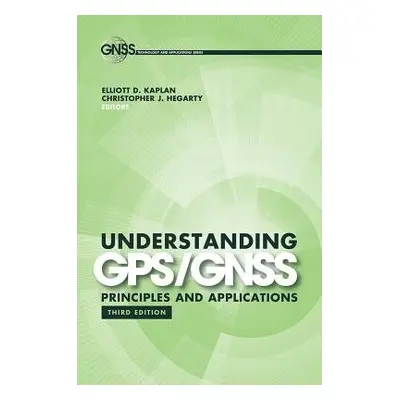 Understanding GPS/GNSS: Principles and Applications - Kaplan, Elliott a Hegarty, Christopher