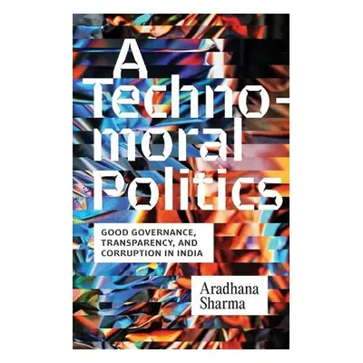 Technomoral Politics - Sharma, Aradhana