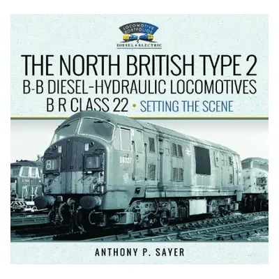 North British Type 2 B-B Diesel-Hydraulic Locomotives, BR Class 22 - Volume 1 - Setting the Scen