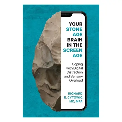 Your Stone Age Brain in the Screen Age - Cytowic, Richard E.