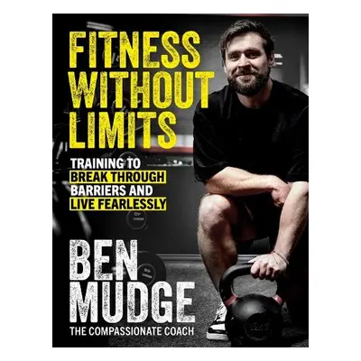 Fitness Without Limits - Mudge, Ben