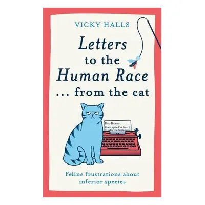 Letters to the Human Race… from the cat - Halls, Vicky