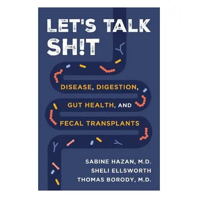 Let's Talk Sh!t - Hazan, Dr. Sabine, M.D. a Ellsworth, Sheli a Borody, Dr. Thomas, M.D.