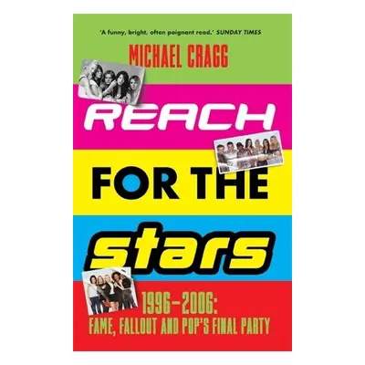 Reach for the Stars: 1996–2006: Fame, Fallout and Pop’s Final Party - Cragg, Michael