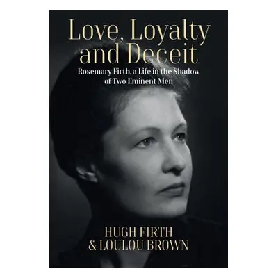 Love, Loyalty and Deceit - Firth, Hugh a Brown, Loulou