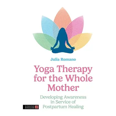 Yoga Therapy for the Whole Mother - Romano, Julia Irene