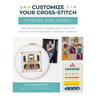 Customize Your Cross-Stitch: Friends and Family - Dabczynski-Bean, Lizzy a The Team at Stitch Pe