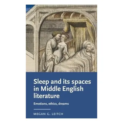 Sleep and its Spaces in Middle English Literature - Leitch, Megan (Senior Lecturer in English Li