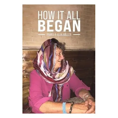 How It All Began - Miller, Pamela Jean