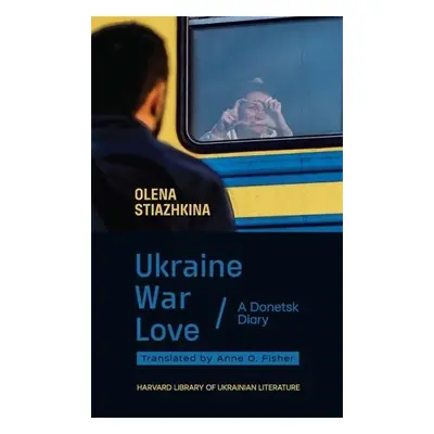 Ukraine, War, Love - Stiazhkina, Olena