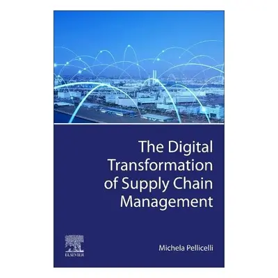 Digital Transformation of Supply Chain Management - Pellicelli, Michela (Associate Professor, De